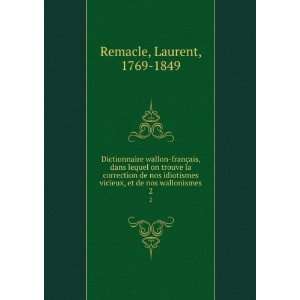   vicieux, et de nos wallonismes. 2 Laurent, 1769 1849 Remacle Books