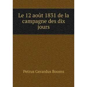 Le 12 aoÃ»t 1831 de la campagne des dix jours Petrus Gerardus Booms 