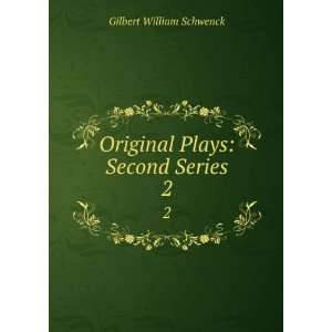  Original Plays Second Series. 2 William Schwenck Gilbert Books