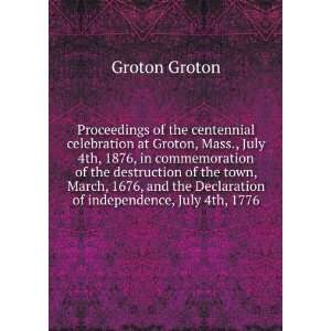 Proceedings of the centennial celebration at Groton, Mass., July 4th 