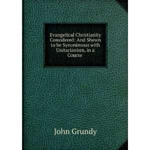   to be Synonimous with Unitarianism, in a Course . John Grundy Books