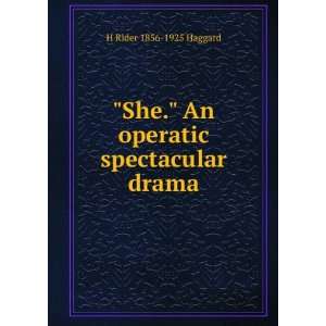   She. An operatic spectacular drama H Rider 1856 1925 Haggard Books