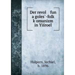   ? folkÌ£ kÌ£omunizm in YiÅ?roel Jechiel, b. 1896 Halpern Books