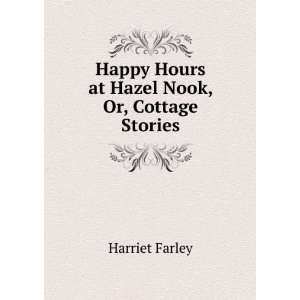   Happy Hours at Hazel Nook, Or, Cottage Stories Harriet Farley Books