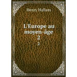  LEurope au moyen Ã¢ge. 2 Henry Hallam Books