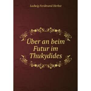    Ã?ber an beim Futur im Thukydides Ludwig Ferdinand Herbst Books