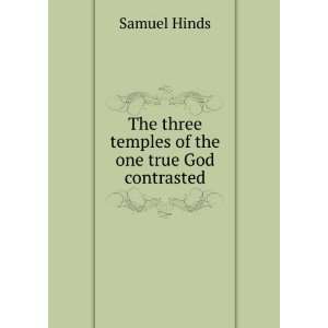   The three temples of the one true God contrasted Samuel Hinds Books