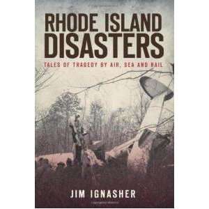  Rhode Island Disasters Tales of Tragedy by Air, Sea and 