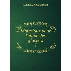  ©riaux pour lÃ©tude des glaciers. 7 Daniel Dollfus Ausset Books