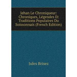 Jehan Le Chroniqueur Chroniques, LÃ©gendes Et Traditions Populaires 