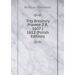 Trzy Broszury Prawne Z R. 1607 I 1612 (Polish Edition) Bolesaw 