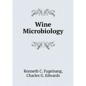  Wine Microbiology Charles G. Edwards Kenneth C. Fugelsang Books