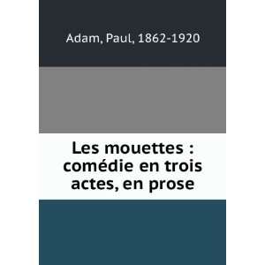  Les mouettes; piece en trois actes Paul, 1862 1920 Adam 