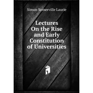   and Early Constitution of Universities Simon Somerville Laurie Books