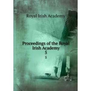   Proceedings of the Royal Irish Academy. 5 Royal Irish Academy Books