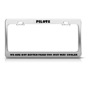 Pilots ArenT Better Just Cooler Metal Military License Plate Frame 