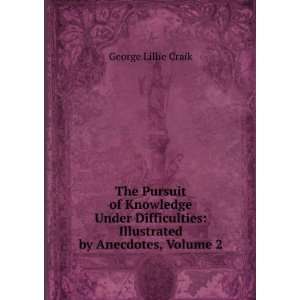 The Pursuit of Knowledge Under Difficulties, Volume 2 George Lillie 