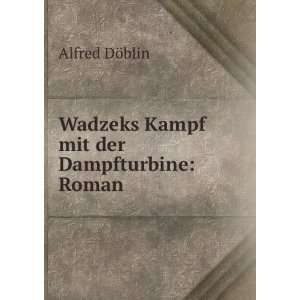    Wadzeks Kampf mit der Dampfturbine Roman Alfred DÃ¶blin Books