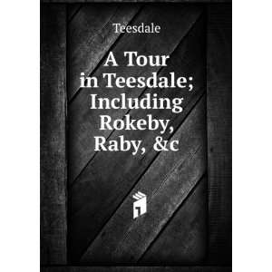    A Tour in Teesdale; Including Rokeby, Raby, &c Teesdale Books