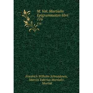  M. Val. Martialis Epigrammaton libri. 116 Marcus Valerius 