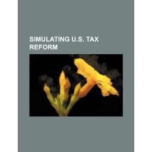    Simulating U.S. tax reform (9781234141271) U.S. Government Books