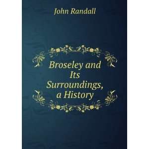 Broseley and Its Surroundings, a History John Randall  