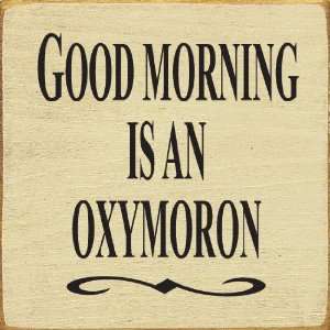  Good Morning Is An Oxymoron Wooden Sign