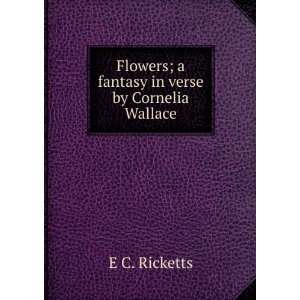   Flowers; a fantasy in verse by Cornelia Wallace E C. Ricketts Books