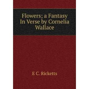   Flowers; a Fantasy In Verse by Cornelia Wallace E C. Ricketts Books