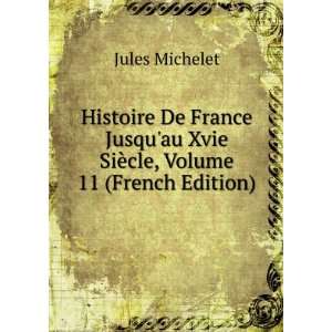   au Xvie SiÃ¨cle, Volume 11 (French Edition) Jules Michelet Books