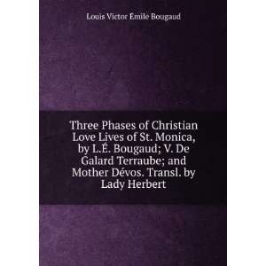 Three Phases of Christian Love Lives of St. Monica, by L.Ã?. Bougaud 