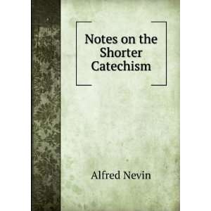  Notes on the Shorter Catechism Alfred Nevin Books