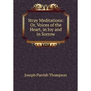  Stray Meditations Or, Voices of the Heart, in Joy and in 