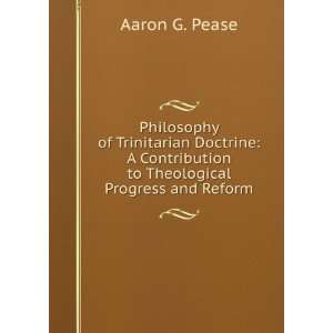   Contribution to Theological Progress and Reform Aaron G. Pease Books