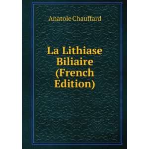    La Lithiase Biliaire (French Edition) Anatole Chauffard Books
