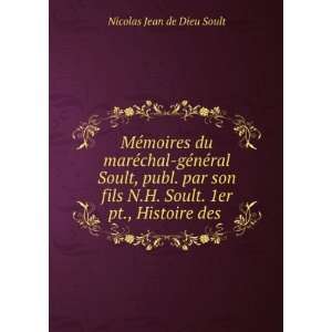   nÃ©ral Soult, publ. par son fils N.H. Soult. 1er pt., Histoire des
