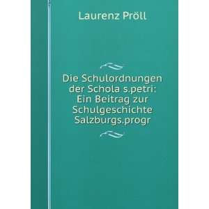   Beitrag zur Schulgeschichte Salzburgs.progr. Laurenz PrÃ¶ll Books