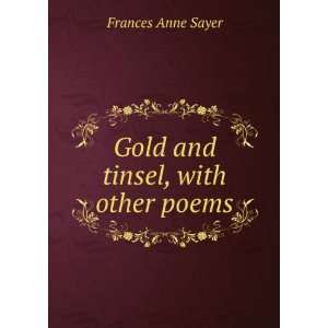    Gold and tinsel, with other poems Frances Anne Sayer Books