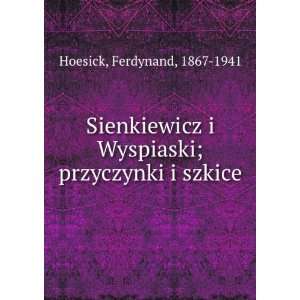 Sienkiewicz i Wyspiaski; przyczynki i szkice Ferdynand, 1867 1941 