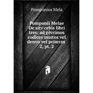 Pomponii Melae De sitv orbis libri tres ad plvrimos codices msstos 