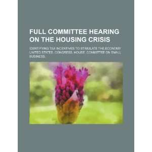  Full committee hearing on the housing crisis identifying 