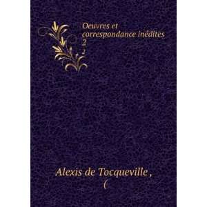   et correspondance inÃ©dites. 2 Alexis de Tocqueville  Books