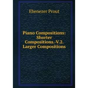  Piano Compositions Shorter Compositions. V.2. Larger Compositions 