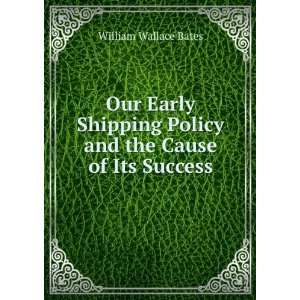   Policy and the Cause of Its Success William Wallace Bates Books