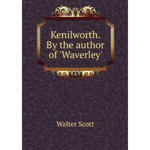    Kenilworth. By the author of Waverley. Walter Scott Books