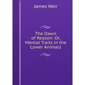   of Reason Or, Mental Traits in the Lower Animals James Weir Books