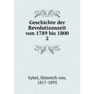   von 1789 bis 1800. 2 Heinrich von, 1817 1895 Sybel Books