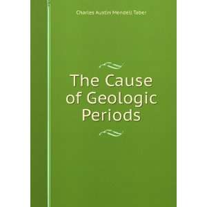  The Cause of Geologic Periods Charles Austin Mendell 