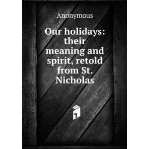  Our holidays their meaning and spirit, retold from St 