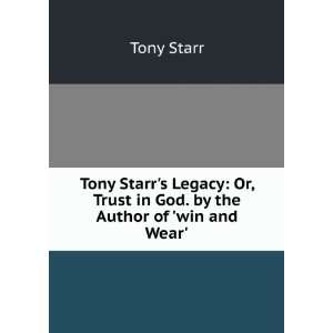  Tony Starrs Legacy Or, Trust in God. by the Author of 